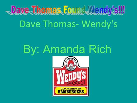 Dave Thomas- Wendy's By: Amanda Rich. Dave Thomas The name of the person is Dave Thomas. Dave Thomas was born on July 2 nd 1932. Dave Thomas was born.