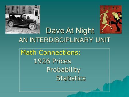 AN INTERDISCIPLINARY UNIT Math Connections: 1926 Prices Probability ProbabilityStatistics Dave At Night Dave At Night.