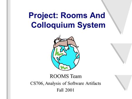 Project: Rooms And Colloquium System ROOMS Team CS706, Analysis of Software Artifacts Fall 2001.