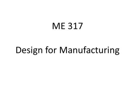 ME 317 Design for Manufacturing