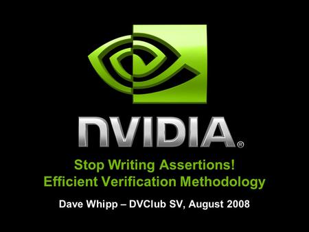 Stop Writing Assertions! Efficient Verification Methodology Dave Whipp – DVClub SV, August 2008.