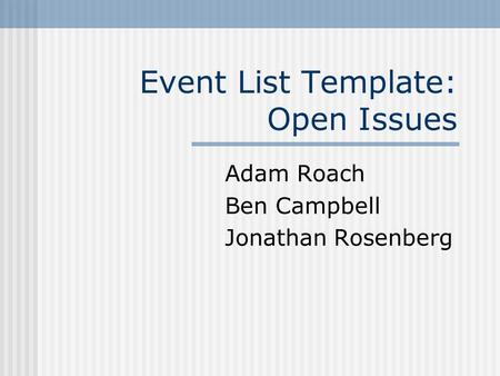 Event List Template: Open Issues Adam Roach Ben Campbell Jonathan Rosenberg.