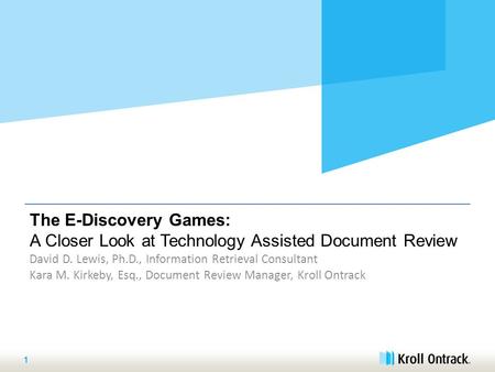 The E-Discovery Games: A Closer Look at Technology Assisted Document Review David D. Lewis, Ph.D., Information Retrieval Consultant Kara M. Kirkeby, Esq.,