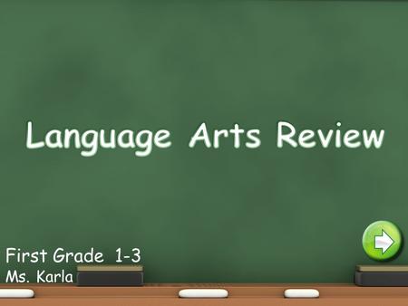 First Grade 1-3 Ms. Karla  Read carefully.  Answer each item by clicking on the arrows, pictures, words, or other buttons bellow the questions.  If.