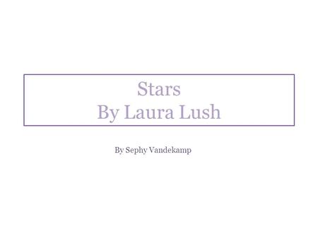 Stars By Laura Lush By Sephy Vandekamp. Stars The stars appear one by one like small songs, like small terrors rattling bright in their cages. The moon.