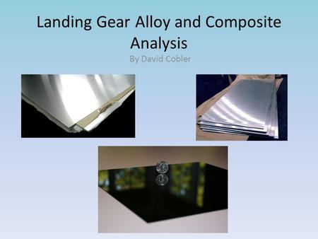 Landing Gear Alloy and Composite Analysis By David Cobler.