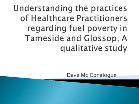 Dave Mc Conalogue.  Tameside and Glossop ◦ GM PCT area ◦ Rural/urban ◦ Our population ◦ Fuel Poverty and its impact.