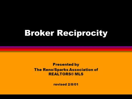 Broker Reciprocity Presented by The Reno/Sparks Association of REALTORS® MLS revised 2/8/01.