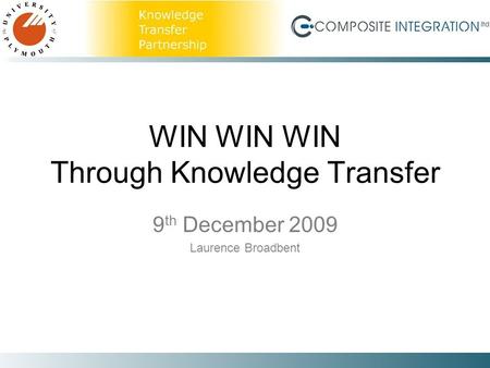 WIN WIN WIN Through Knowledge Transfer 9 th December 2009 Laurence Broadbent.