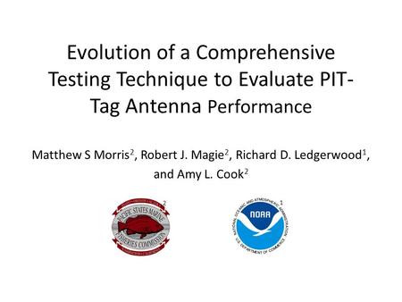 Evolution of a Comprehensive Testing Technique to Evaluate PIT- Tag Antenna Performance Matthew S Morris 2, Robert J. Magie 2, Richard D. Ledgerwood 1,