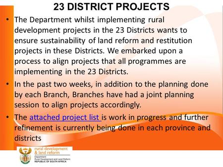 23 DISTRICT PROJECTS The Department whilst implementing rural development projects in the 23 Districts wants to ensure sustainability of land reform and.