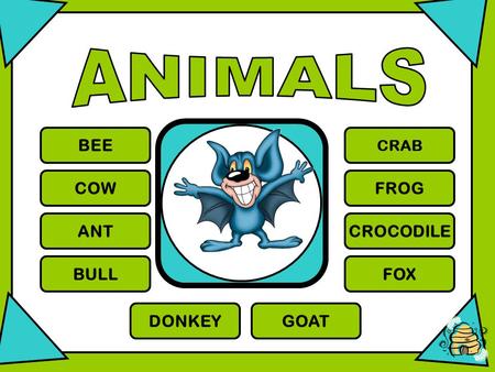 ANIMALS BEE CRAB COW FROG ANT CROCODILE BULL FOX DONKEY GOAT.