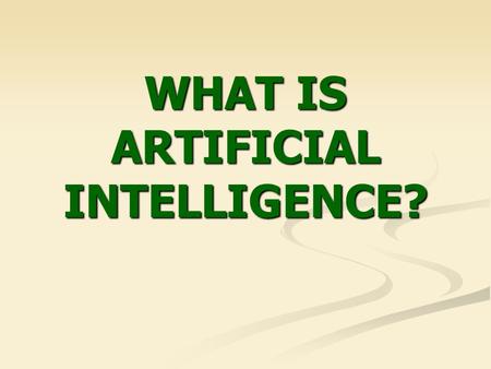 WHAT IS ARTIFICIAL INTELLIGENCE?