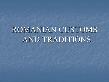 ROMANIAN CUSTOMS AND TRADITIONS. Winter Season Traditions.