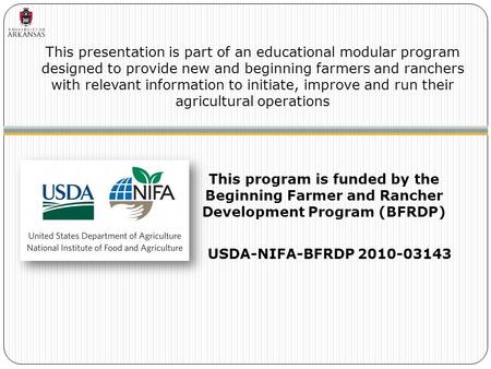 This presentation is part of an educational modular program designed to provide new and beginning farmers and ranchers with relevant information to initiate,