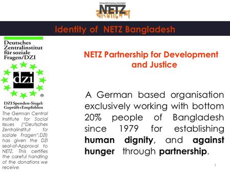 1 NETZ Partnership for Development and Justice A German based organisation exclusively working with bottom 20% people of Bangladesh since 1979 for establishing.