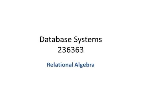 Database Systems 236363 Relational Algebra. Query Languages A query – An expression that enables extracting data from a database A query language – A.