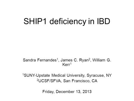 SHIP1 deficiency in IBD Sandra Fernandes 1, James C. Ryan 2, William G. Kerr 1 1 SUNY-Upstate Medical University, Syracuse, NY 2 UCSF/SFVA, San Francisco,