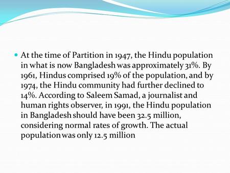 At the time of Partition in 1947, the Hindu population in what is now Bangladesh was approximately 31%. By 1961, Hindus comprised 19% of the population,