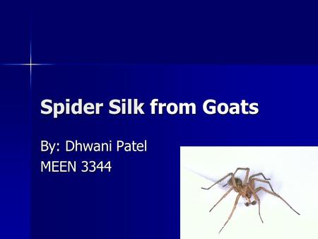 Spider Silk from Goats By: Dhwani Patel MEEN 3344.