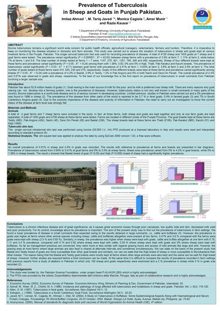 Prevalence of Tuberculosis in Sheep and Goats in Punjab Pakistan. Imtiaz Ahmad 1, M. Tariq Javed 1 *, Monica Cagiola 2, Amer Munir 1 and Razia Kausar 3.