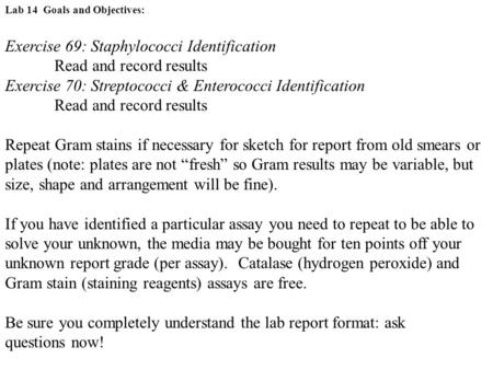 Lab 14 Goals and Objectives: Exercise 69: Staphylococci Identification Read and record results Exercise 70: Streptococci & Enterococci Identification Read.