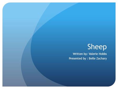 Sheep Written by: Valerie Hobbs Presented by : Belle Zachary.