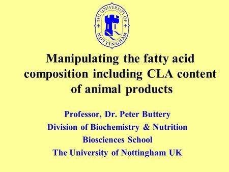 Manipulating the fatty acid composition including CLA content of animal products Professor, Dr. Peter Buttery Division of Biochemistry & Nutrition Biosciences.