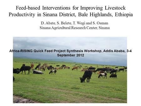 Feed-based Interventions for Improving Livestock Productivity in Sinana District, Bale Highlands, Ethiopia D. Abate, S. Belete, T. Wegi and S. Osman Sinana.