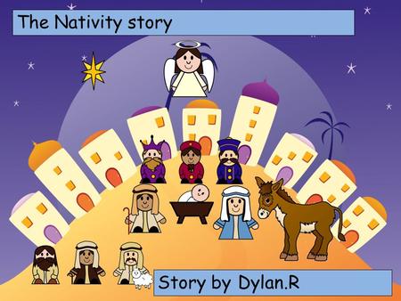 The Nativity story Choose your characters and drag them onto the slide Story by Dylan.R.