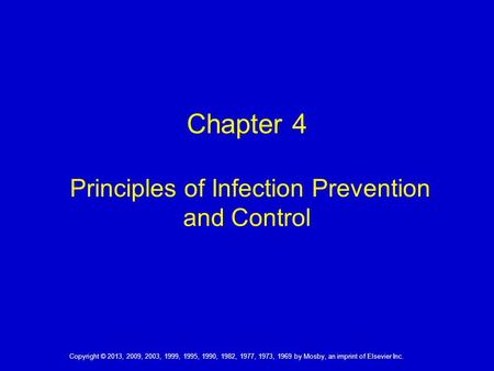 Copyright © 2013, 2009, 2003, 1999, 1995, 1990, 1982, 1977, 1973, 1969 by Mosby, an imprint of Elsevier Inc. Chapter 4 Principles of Infection Prevention.