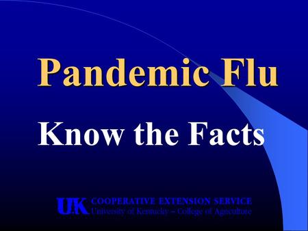 Pandemic Flu Know the Facts. Pandemic Flu Committee Peggy Powell Tony Pescatore Janet Kurzynske Andrea Husband Peggy Riley Kim Henken Ricky Yeargan Deborah.