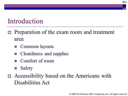 © 2009 The McGraw-Hill Companies, Inc. All rights reserved 22-1 Introduction  Preparation of the exam room and treatment area Common layouts Cleanliness.