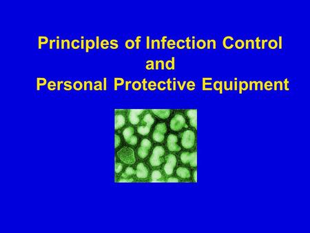 Principles of Infection Control and Personal Protective Equipment