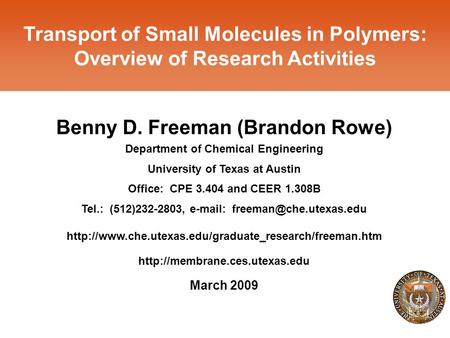 1 Transport of Small Molecules in Polymers: Overview of Research Activities Benny D. Freeman (Brandon Rowe) Department of Chemical Engineering University.