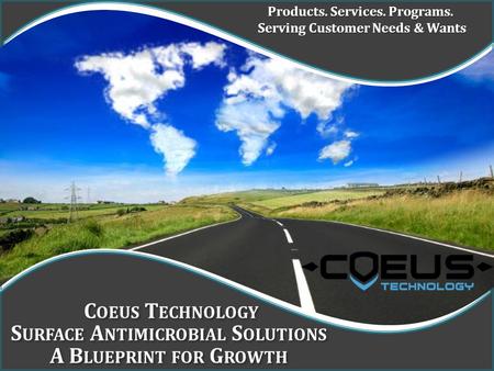 Products. Services. Programs. Serving Customer Needs & Wants Serving Customer Needs & Wants C OEUS T ECHNOLOGY S URFACE A NTIMICROBIAL S OLUTIONS A B LUEPRINT.