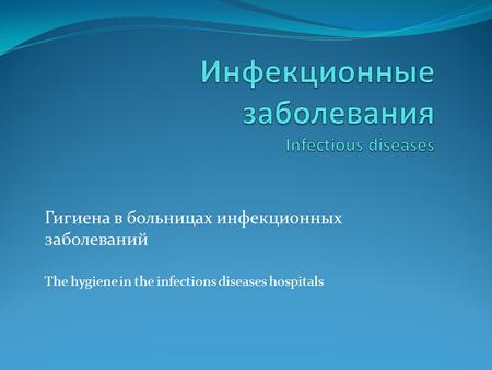 Гигиена в больницах инфекционных заболеваний The hygiene in the infections diseases hospitals.