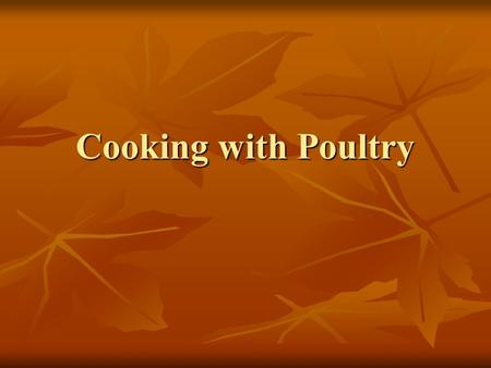 Cooking with Poultry. Types Chicken Chicken Turkey Turkey Duck Duck Geese Geese Cornish game hens Cornish game hens Squab Squab Quail Quail.