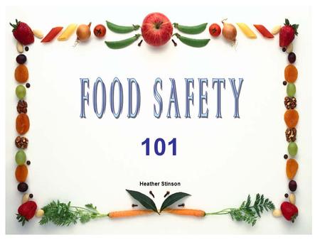 FOOD SAFETY 101 Heather Stinson.