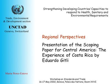 Workshop on Standards and Trade 16-17 May 2002, Geneva, Palais des Nations, Room XXVI Regional Perspectives Presentation of the Scoping Paper for Central.