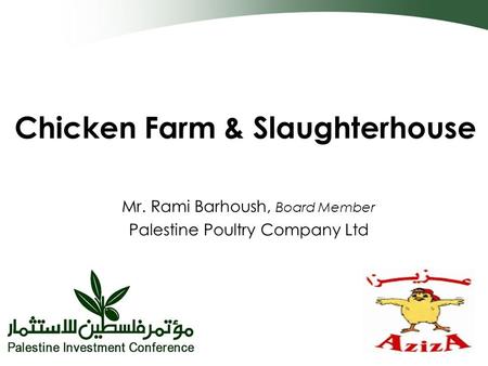 Chicken Farm & Slaughterhouse Mr. Rami Barhoush, Board Member Palestine Poultry Company Ltd.