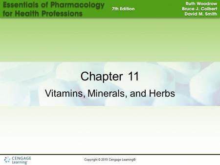 Copyright © 2015 Cengage Learning® 1 Chapter 11 Vitamins, Minerals, and Herbs.