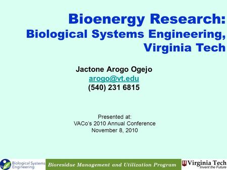 Jactone Arogo Ogejo (540) 231 6815 Bioenergy Research: Biological Systems Engineering, Virginia Tech Presented at: VACo’s 2010 Annual Conference.