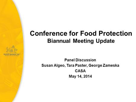 Conference for Food Protection Biannual Meeting Update Panel Discussion Susan Algeo, Tara Paster, George Zameska CASA May 14, 2014.