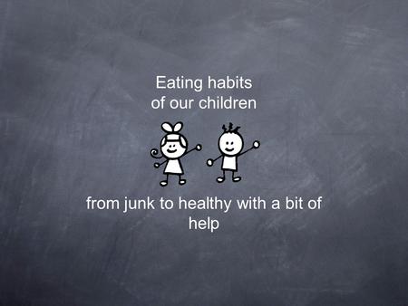 Eating habits of our children from junk to healthy with a bit of help.