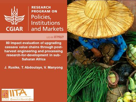 80 Impact evaluation of upgrading cassava value chains through post- harvest engineering and processing research-for-development in sub- Saharan Africa.