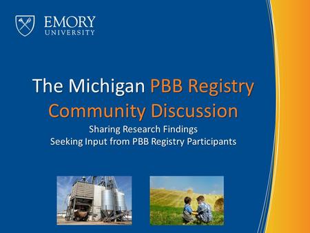 The Michigan PBB Registry Community Discussion Sharing Research Findings Seeking Input from PBB Registry Participants.