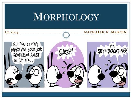 LI 2013 NATHALIE F. MARTIN M ORPHOLOGY. Table of Content At the end of this chapter you will know: Morphemes Affix: prefix, suffix, infixes Derivation.