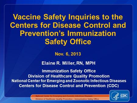 Elaine R. Miller, RN, MPH Immunization Safety Office Division of Healthcare Quality Promotion National Center for Emerging and Zoonotic Infectious Diseases.