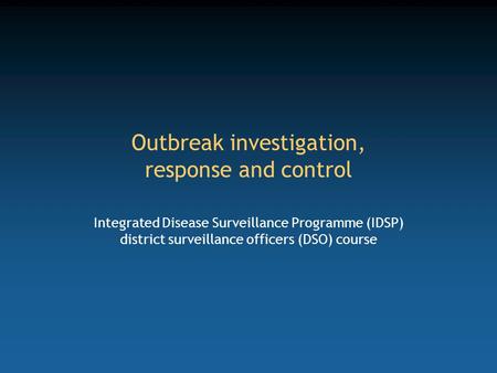 Outbreak investigation, response and control